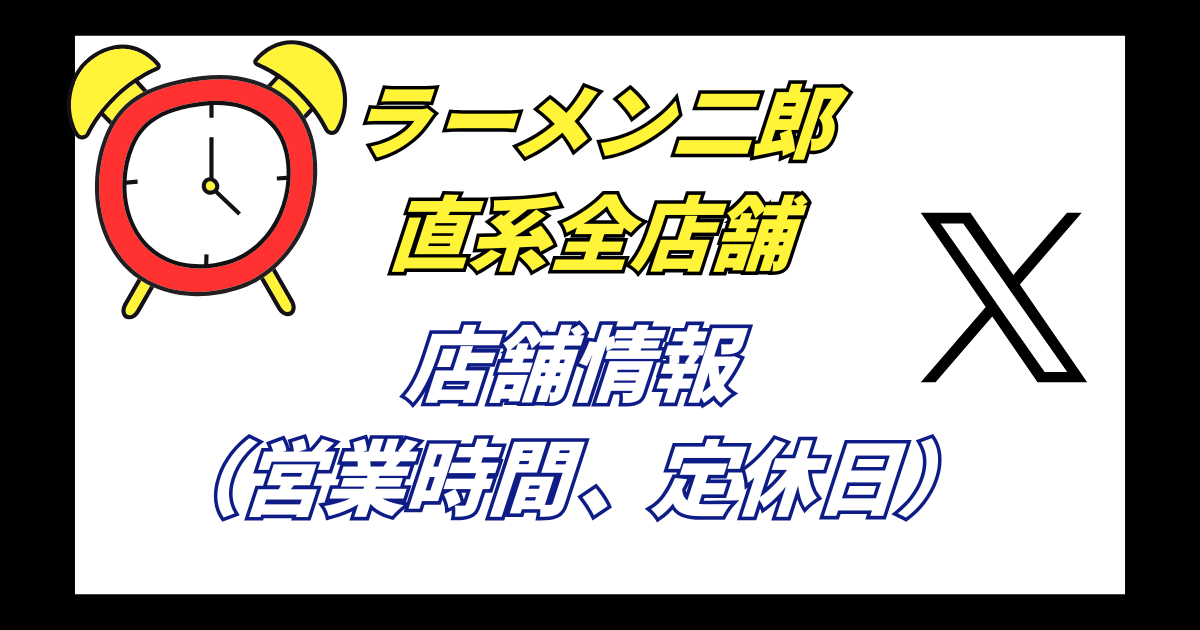 【直系二郎】ラーメン二郎全店舗の店舗情報_営業時間、定休日、SNS