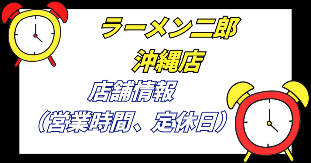 【沖縄二郎】ラーメン二郎沖縄店の営業時間と定休日の店舗情報